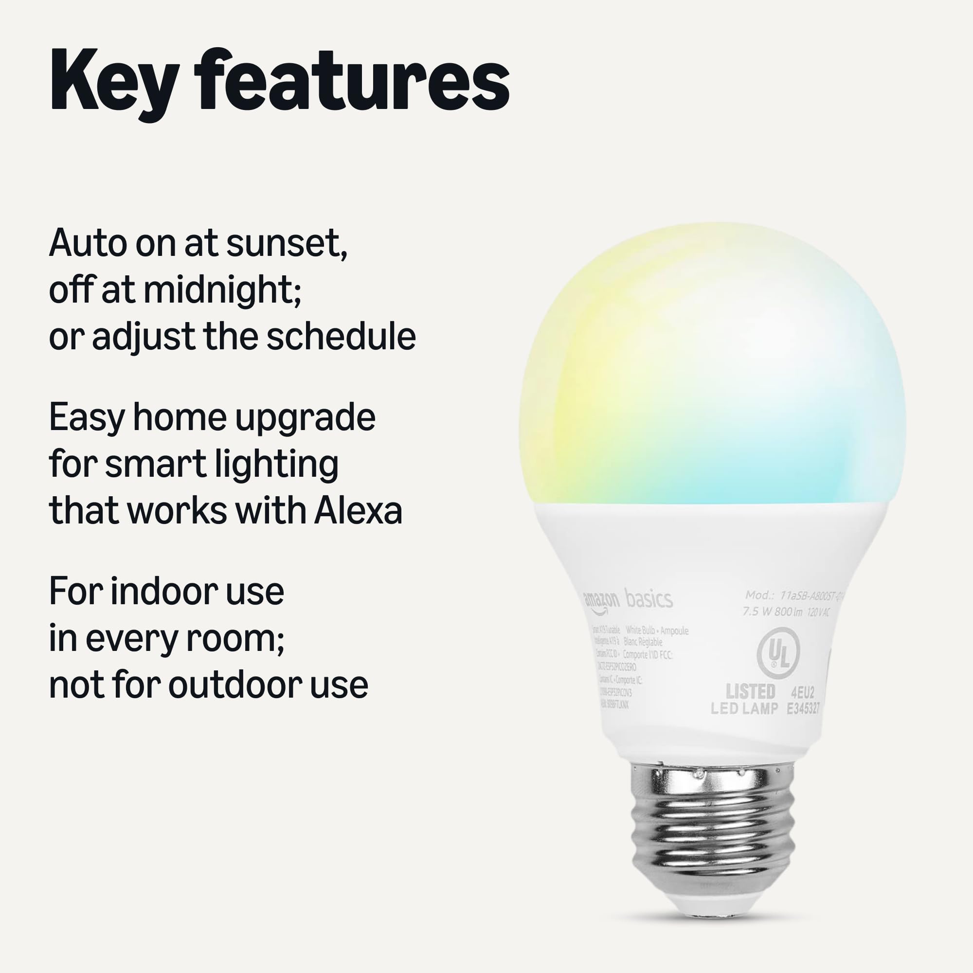 Amazon Basics Smart A19 LED Light Bulb, Color Changing, 9W (60W Equivalent), 800LM, Works with Alexa Only, 2.4 GHz Wi-Fi, No Hub Required, 1 Pack: Tunable White With Adjustable Schedule 4 Pack