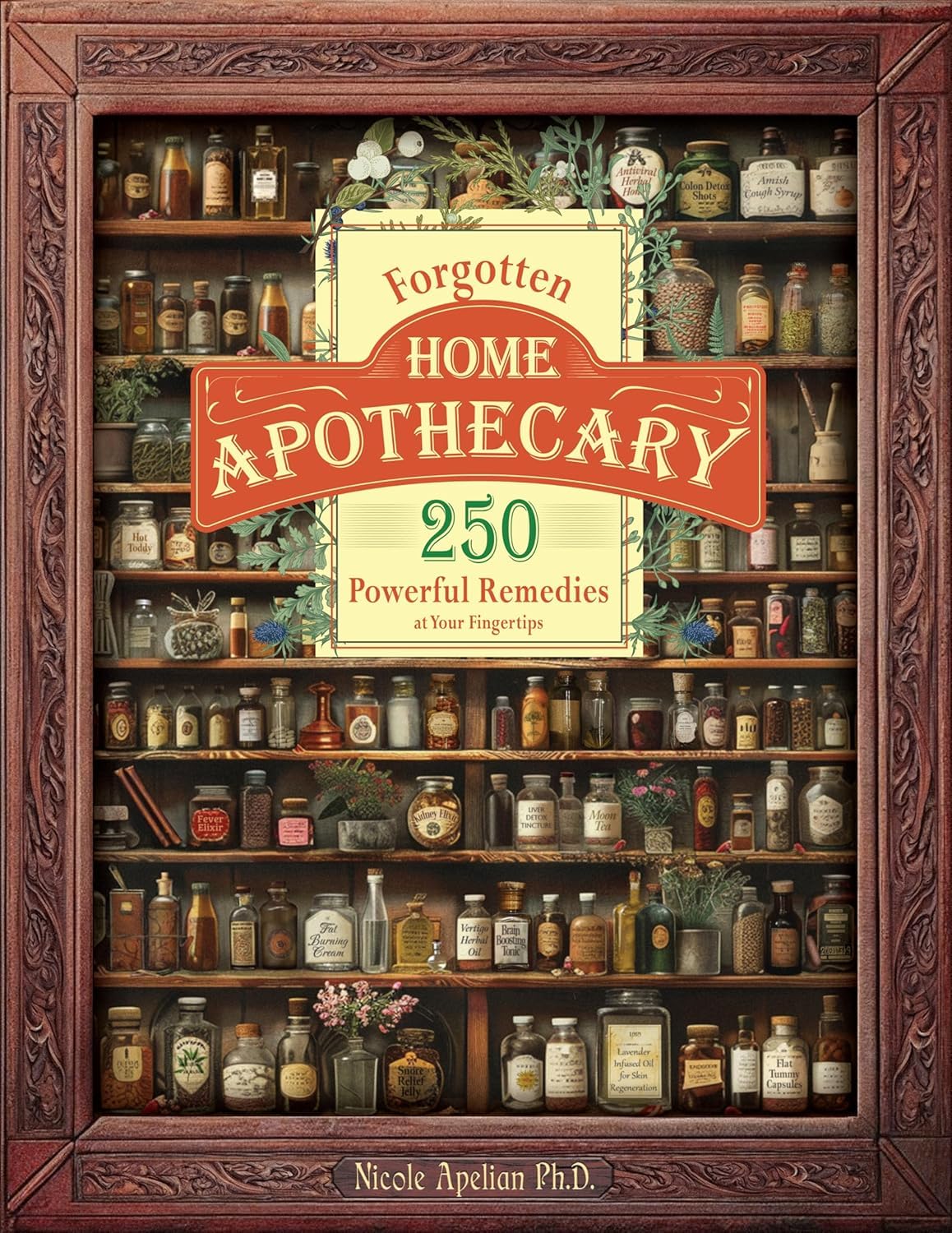 Forgotten Home Apothecary : 250 Powerful Remedies at Your Fingertips: Paperback